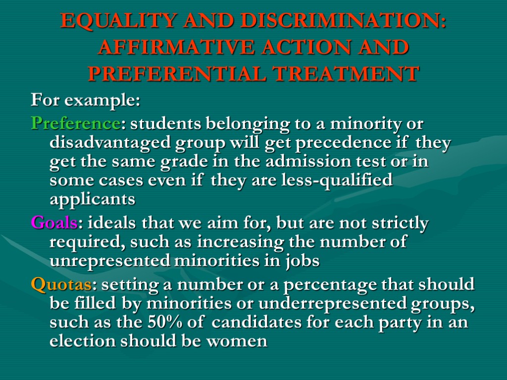 EQUALITY AND DISCRIMINATION: AFFIRMATIVE ACTION AND PREFERENTIAL TREATMENT For example: Preference: students belonging to